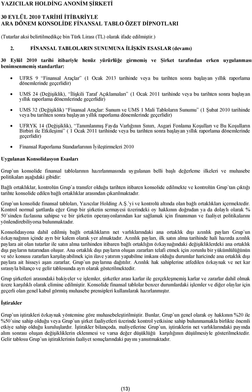 raporlama dönemlerinde geçerlidir) UMS 32 (Değişiklik) Finansal Araçlar: Sunum ve UMS 1 Mali Tabloların Sunumu (1 Şubat 2010 tarihinde veya bu tarihten sonra başlayan yıllık raporlama dönemlerinde