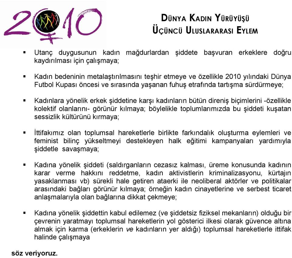 böylelikle toplumlarımızda bu şiddeti kuşatan sessizlik kültürünü kırmaya; İttifakımız olan toplumsal hareketlerle birlikte farkındalık oluşturma eylemleri ve feminist bilinç yükseltmeyi destekleyen