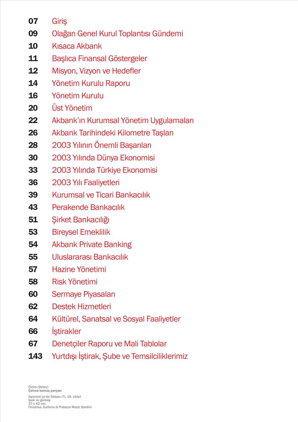 Kurumsal ve Ticari Bankacýlýk 43 Perakende Bankacýlýk 51 Þirket Bankacýlýðý 53 Bireysel Emeklilik 54 Akbank Private Banking 55 Uluslararasý Bankacýlýk 57 Hazine Yönetimi 58 Risk Yönetimi 60 Sermaye