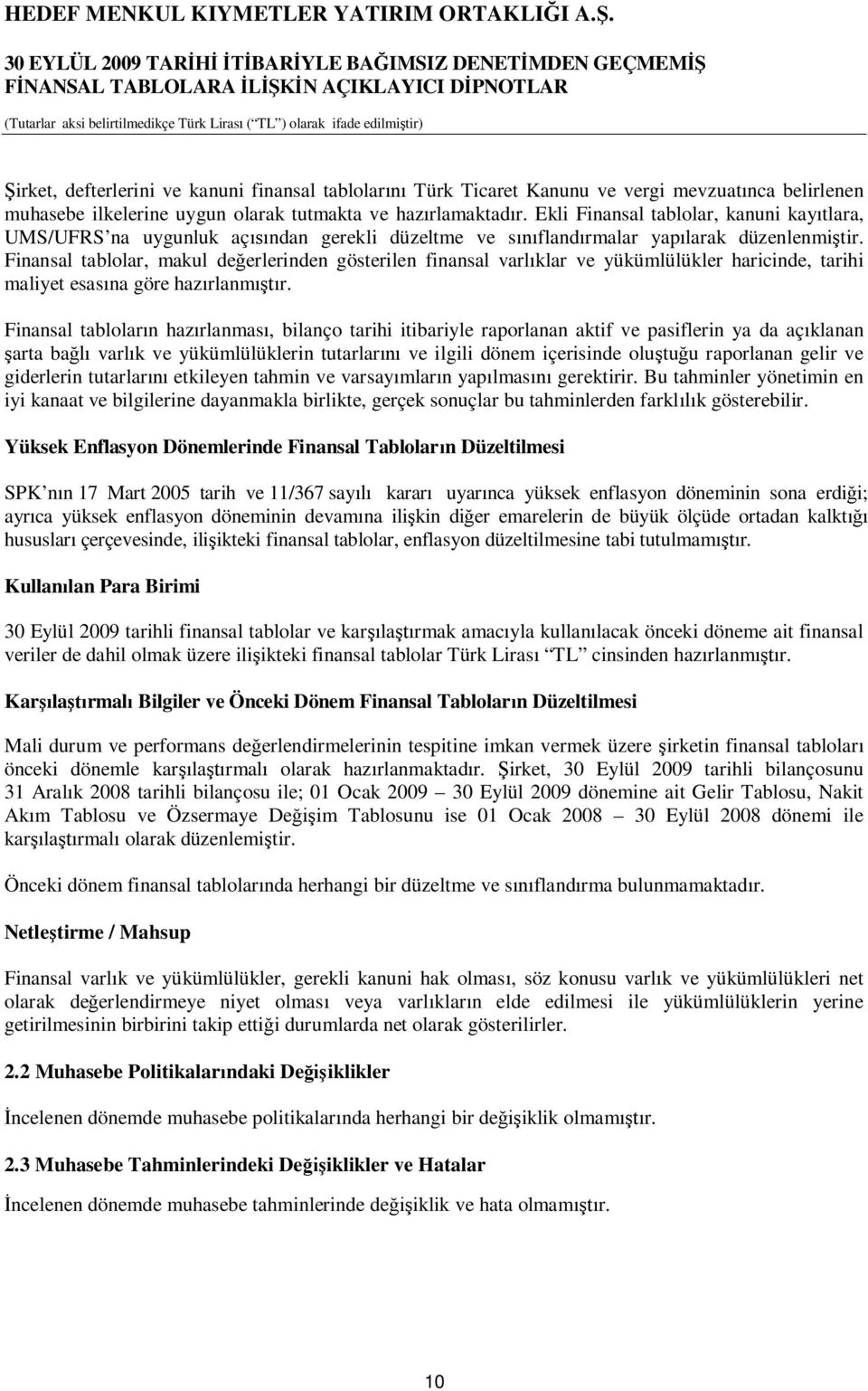 Finansal tablolar, makul değerlerinden gösterilen finansal varlıklar ve yükümlülükler haricinde, tarihi maliyet esasına göre hazırlanmıştır.