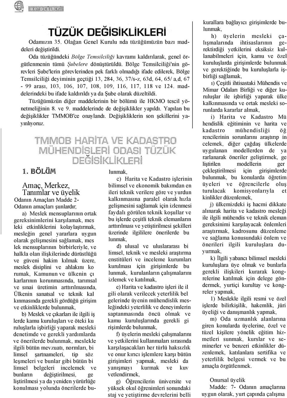 108, 109, 116, 117, 118 ve 124. maddelerindeki bu ifade kaldırıldı ya da Şube olarak düzeltildi. Tüzüğümüzün diğer maddelerinin bir bölümü ile HKMO tescil yönetmeliğinin 8. ve 9.