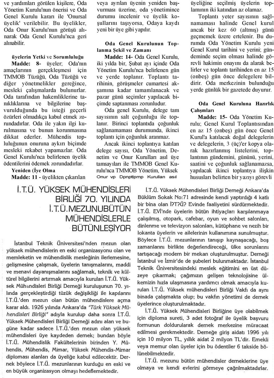 üyelerin Yetki ve Sorumluluğu Madde: 8- üyeler; Oda'nın amaçlarının gerçekleşmesi için TMMOB Tüzüğü, Oda Tüzüğü ve diğer yönetmelikler gereğince, mesleki çalışmalarda bulunurlar.