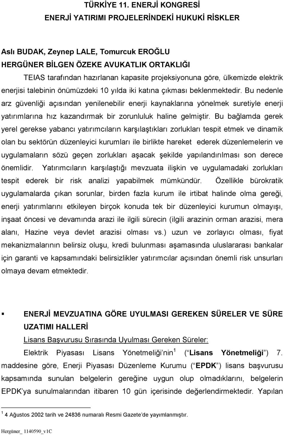 göre, ülkemizde elektrik enerjisi talebinin önümüzdeki 10 yılda iki katına çıkması beklenmektedir.