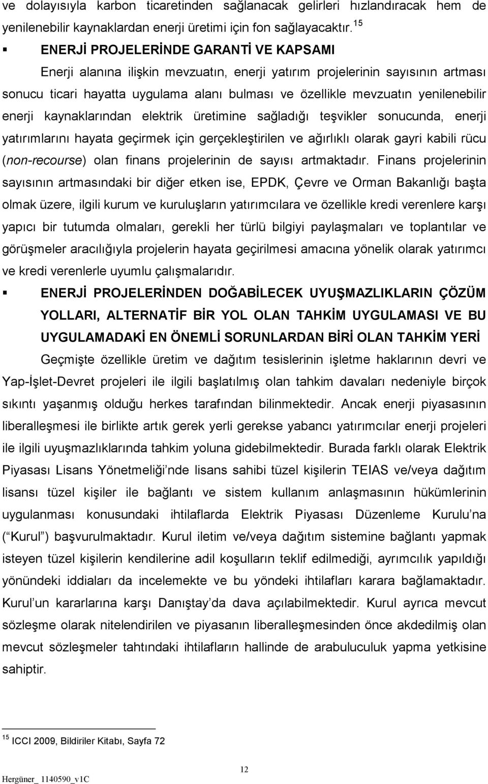 yenilenebilir enerji kaynaklarından elektrik üretimine sağladığı teşvikler sonucunda, enerji yatırımlarını hayata geçirmek için gerçekleştirilen ve ağırlıklı olarak gayri kabili rücu (non-recourse)