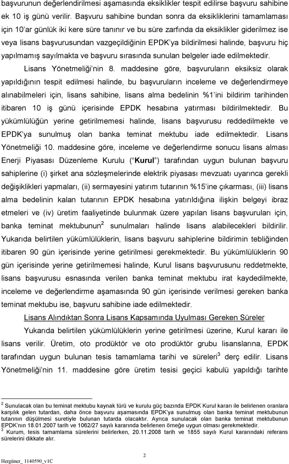 bildirilmesi halinde, başvuru hiç yapılmamış sayılmakta ve başvuru sırasında sunulan belgeler iade edilmektedir. Lisans Yönetmeliği nin 8.