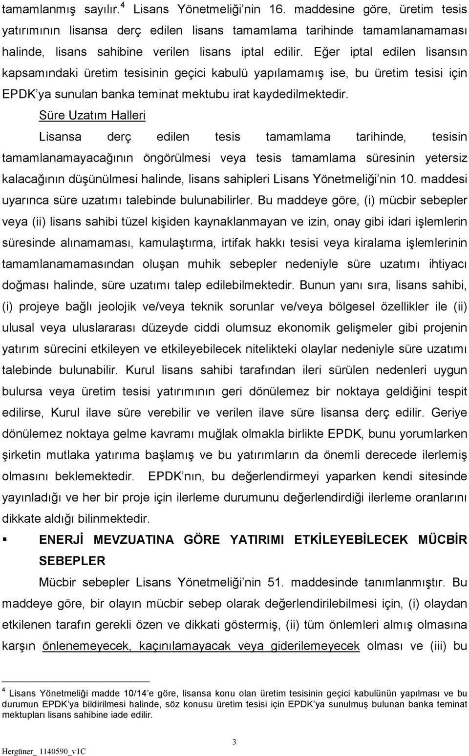 Eğer iptal edilen lisansın kapsamındaki üretim tesisinin geçici kabulü yapılamamış ise, bu üretim tesisi için EPDK ya sunulan banka teminat mektubu irat kaydedilmektedir.