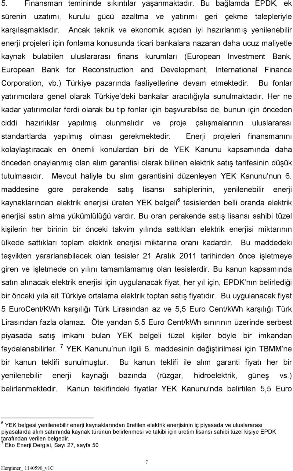 (European Investment Bank, European Bank for Reconstruction and Development, International Finance Corporation, vb.) Türkiye pazarında faaliyetlerine devam etmektedir.