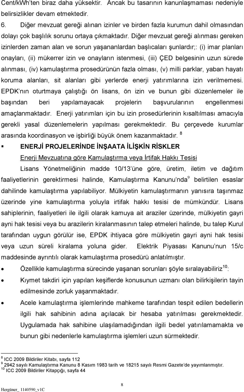 Diğer mevzuat gereği alınması gereken izinlerden zaman alan ve sorun yaşananlardan başlıcaları şunlardır;: (i) imar planları onayları, (ii) mükerrer izin ve onayların istenmesi, (iii) ÇED belgesinin