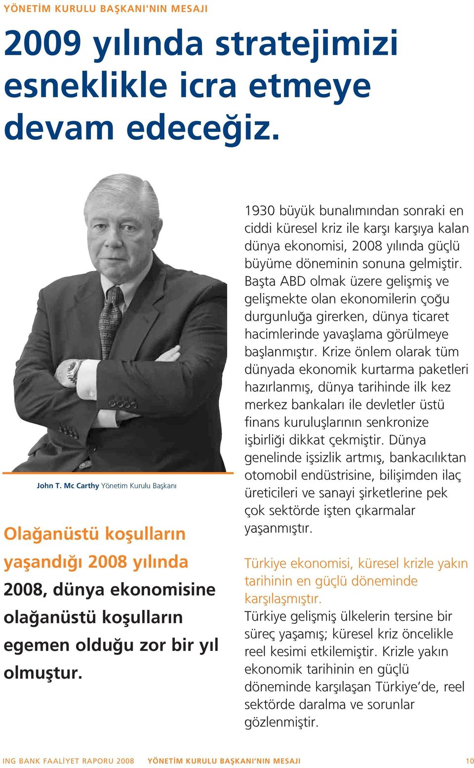 1930 büyük bunal m ndan sonraki en ciddi küresel kriz ile karfl karfl ya kalan dünya ekonomisi, 2008 y l nda güçlü büyüme döneminin sonuna gelmifltir.