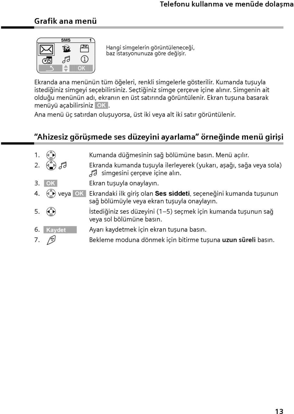 An menü üç stırdn oluşuyors, üst iki vey lt iki stır görüntülenir. Ahizesiz görüşmede ses düzeyini yrlm örneğinde menü girişi 1. v Kumnd düğmesinin sğ bölümüne bsın. Menü çılır. 2.