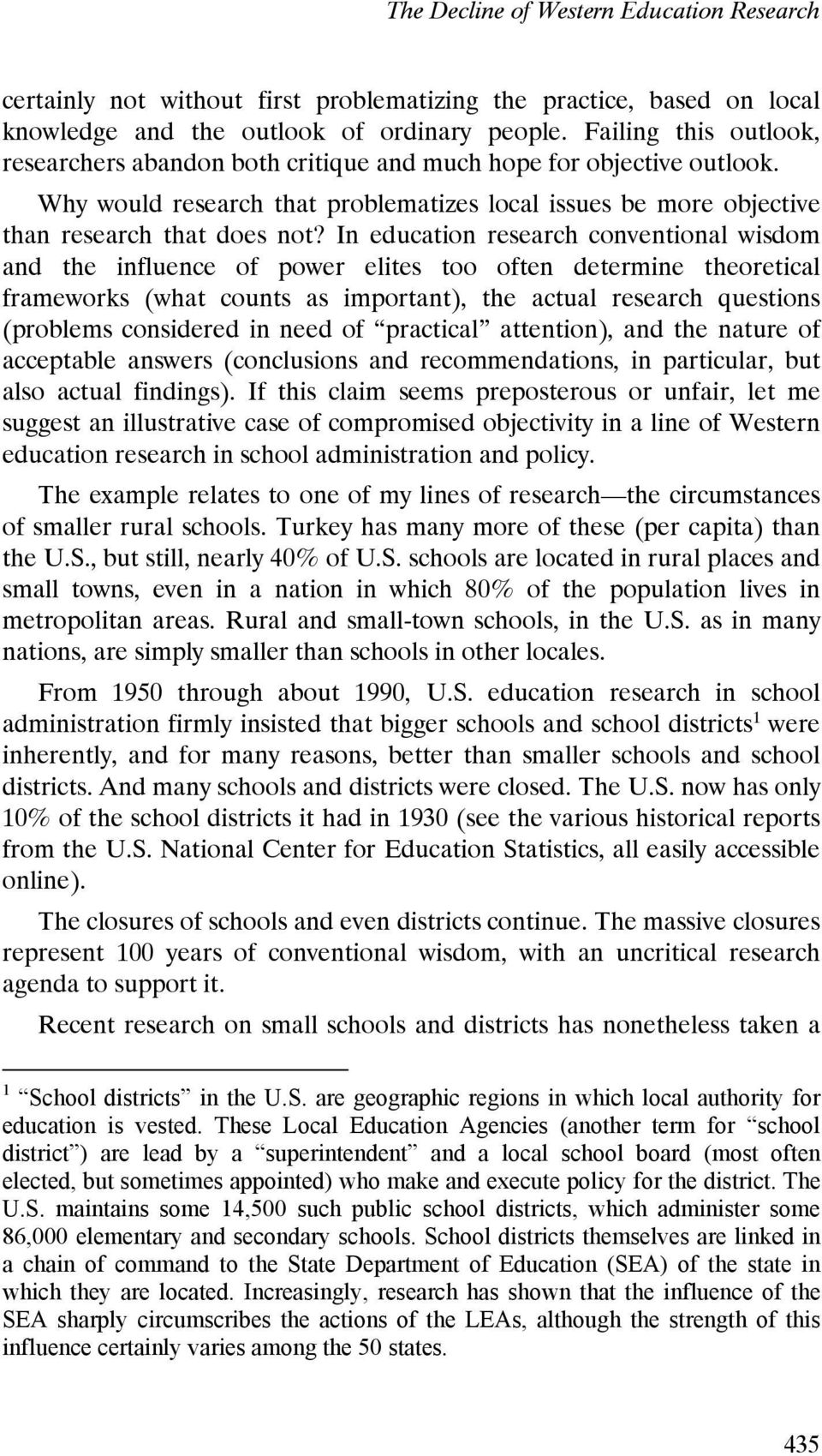 In education research conventional wisdom and the influence of power elites too often determine theoretical frameworks (what counts as important), the actual research questions (problems considered