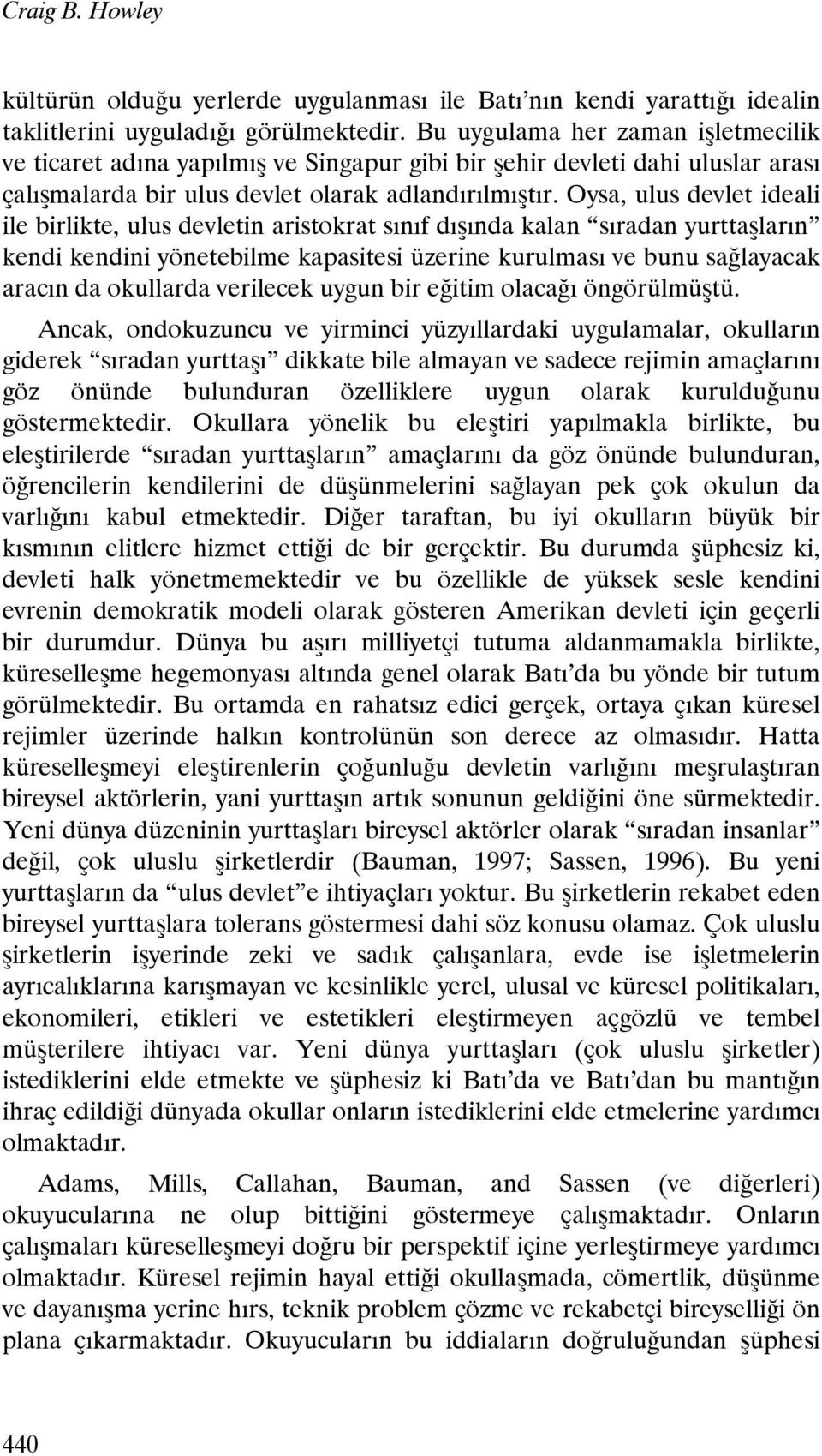 Oysa, ulus devlet ideali ile birlikte, ulus devletin aristokrat sınıf dışında kalan sıradan yurttaşların kendi kendini yönetebilme kapasitesi üzerine kurulması ve bunu sağlayacak aracın da okullarda