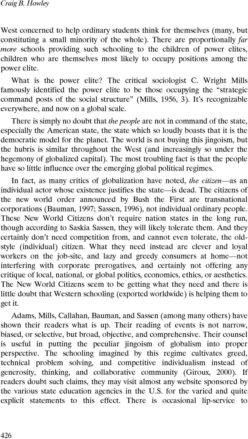 What is the power elite? The critical sociologist C. Wright Mills famously identified the power elite to be those occupying the strategic command posts of the social structure (Mills, 1956, 3).