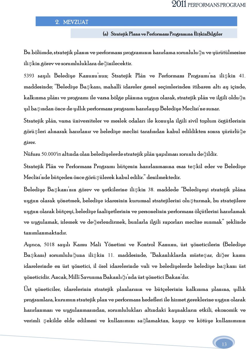 maddesinde; Belediye Başkanı, mahallî idareler genel seçimlerinden itibaren altı ay içinde, kalkınma plânı ve programı ile varsa bölge plânına uygun olarak, stratejik plân ve ilgili olduğu yıl