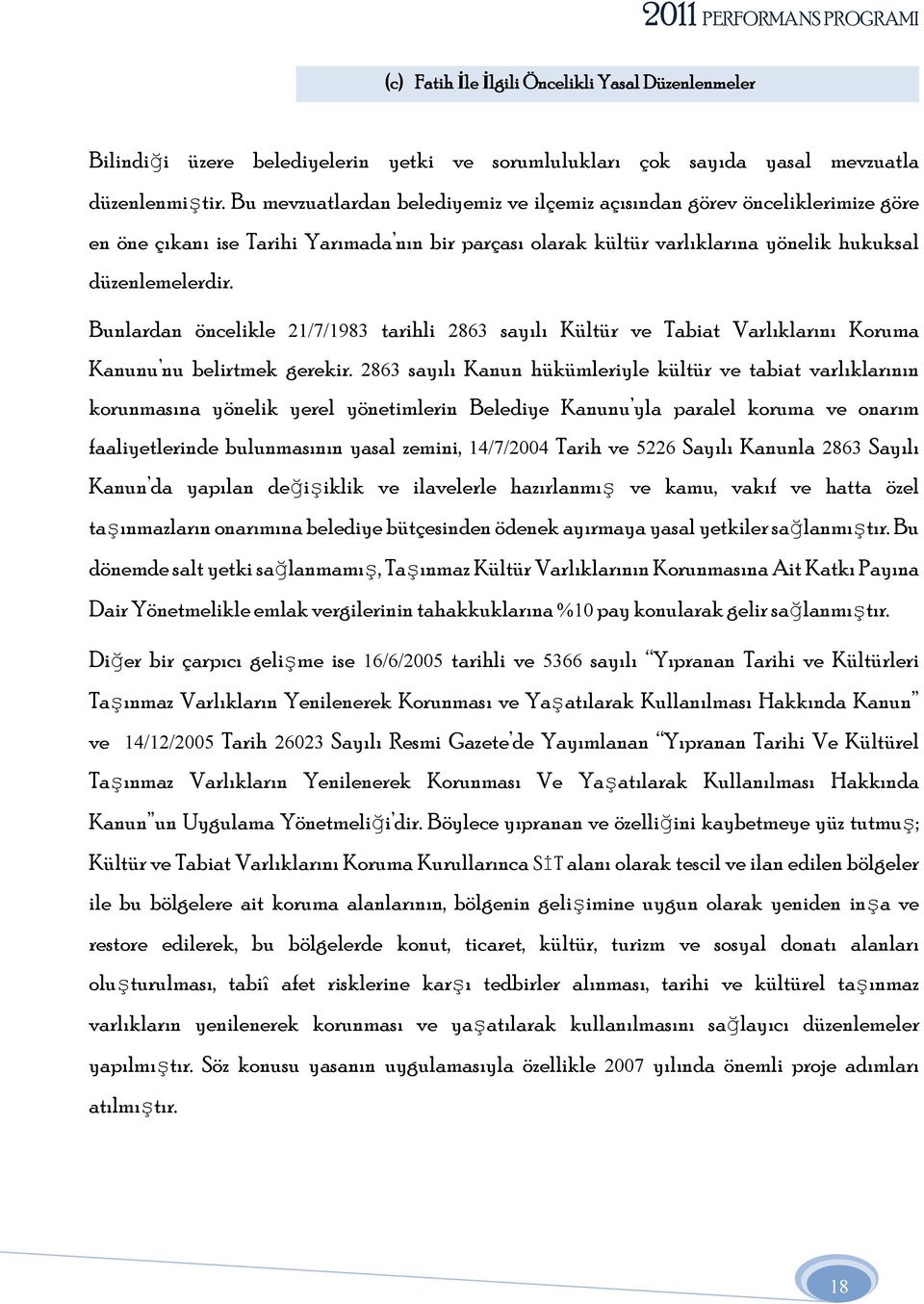 Bunlardan öncelikle 21/7/1983 tarihli 2863 sayılı Kültür ve Tabiat Varlıklarını Koruma Kanunu nu belirtmek gerekir.