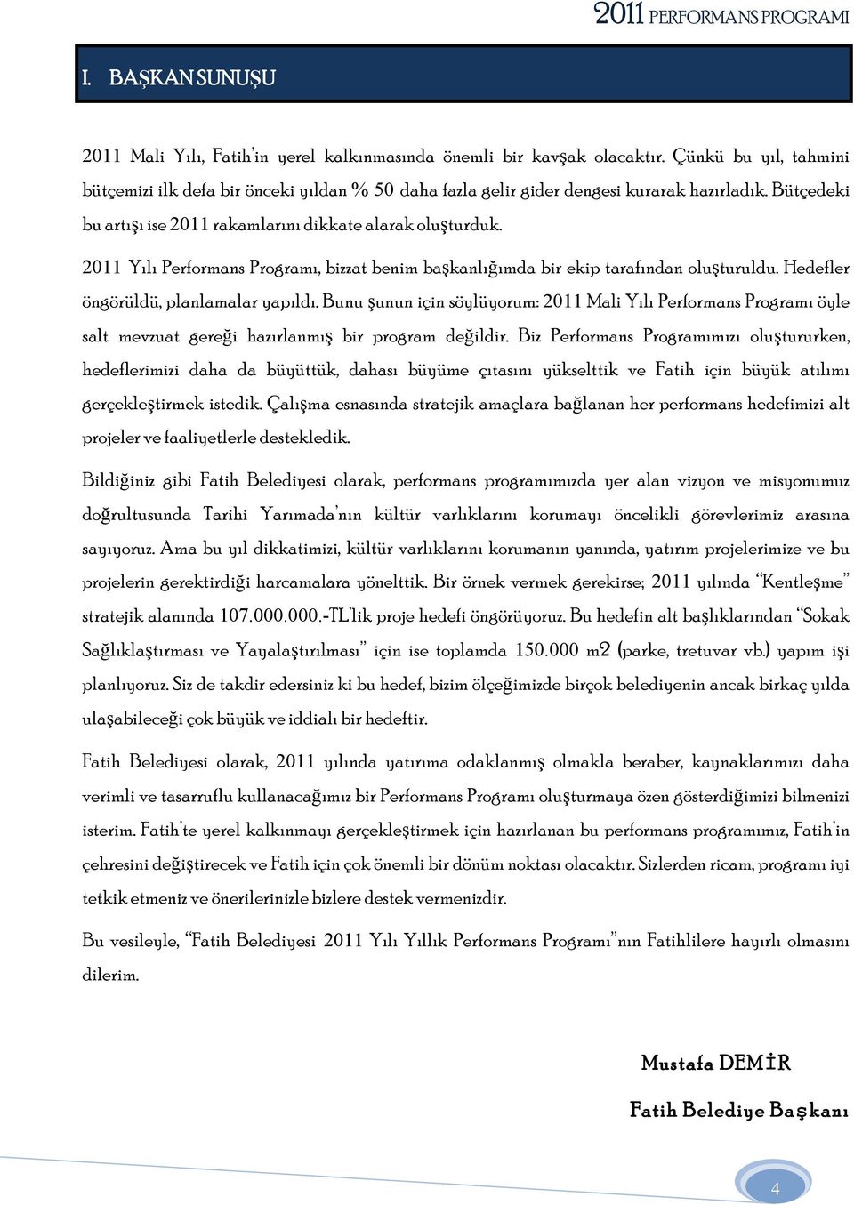 2011 Yılı Performans Programı, bizzat benim başkanlığımda bir ekip tarafından oluşturuldu. Hedefler öngörüldü, planlamalar yapıldı.