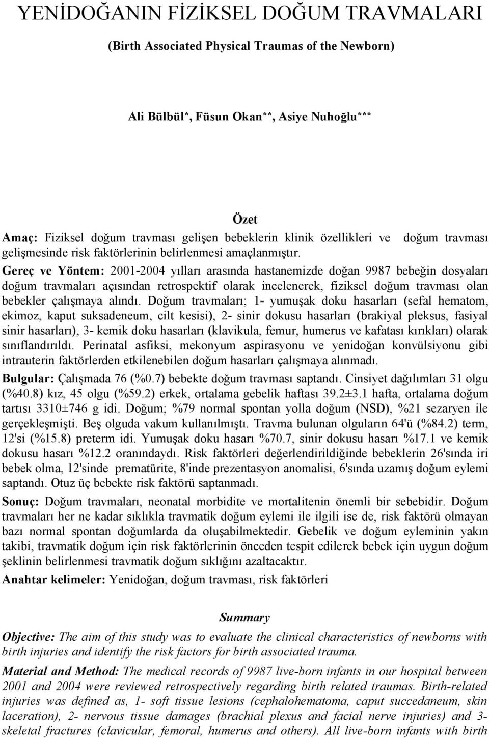 Gereç ve Yöntem: 2001-2004 yılları arasında hastanemizde doğan 9987 bebeğin dosyaları doğum travmaları açısından retrospektif olarak incelenerek, fiziksel doğum travması olan bebekler çalışmaya