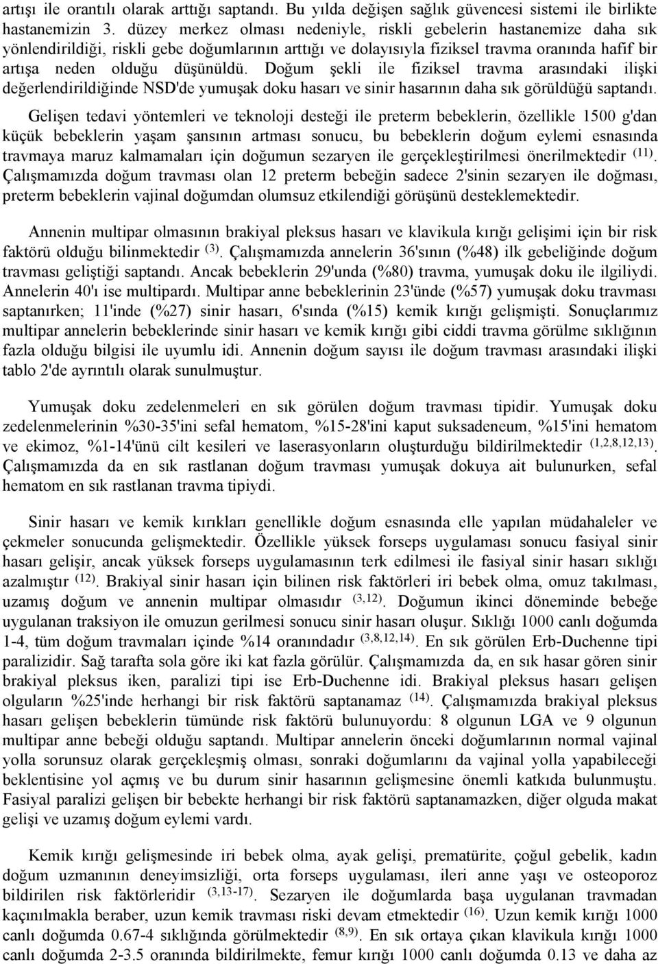 Doğum şekli ile fiziksel travma arasındaki ilişki değerlendirildiğinde NSD'de yumuşak doku hasarı ve sinir hasarının daha sık görüldüğü saptandı.