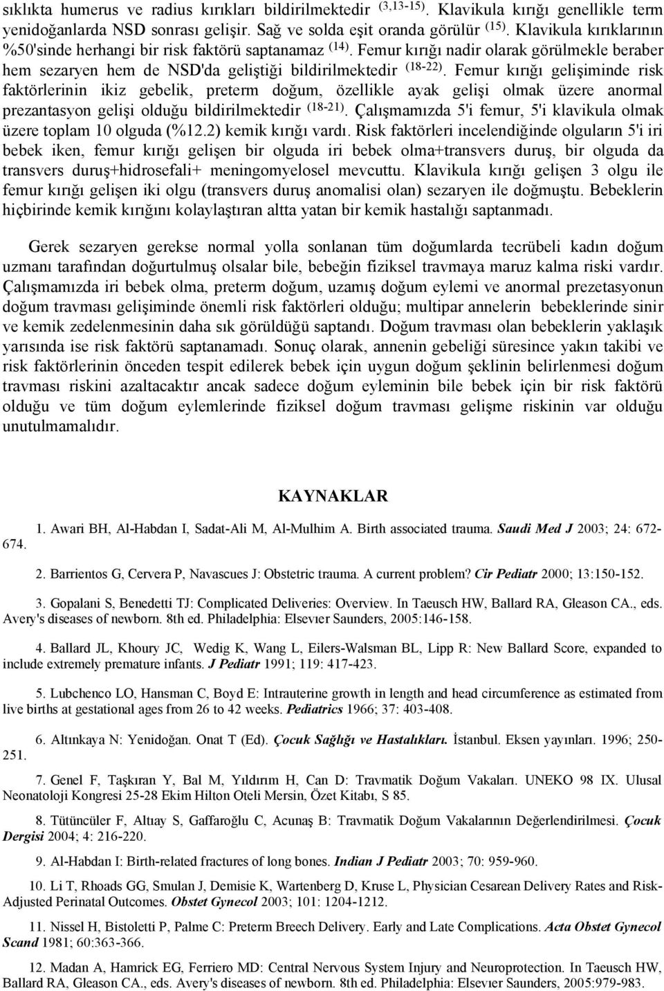 Femur kırığı gelişiminde risk faktörlerinin ikiz gebelik, preterm doğum, özellikle ayak gelişi olmak üzere anormal prezantasyon gelişi olduğu bildirilmektedir (18-21).