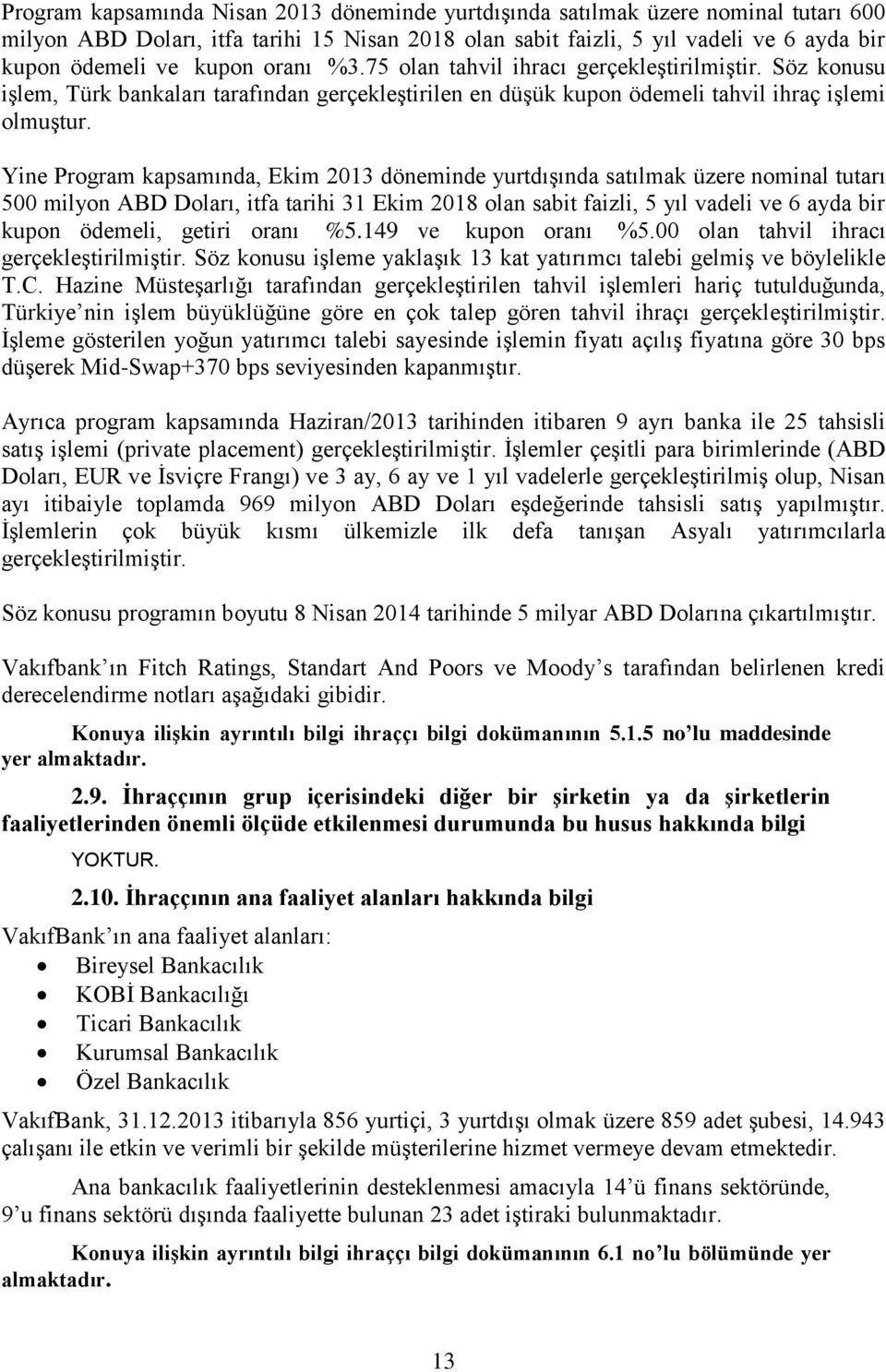 Yine Program kapsamında, Ekim 2013 döneminde yurtdışında satılmak üzere nominal tutarı 500 milyon ABD Doları, itfa tarihi 31 Ekim 2018 olan sabit faizli, 5 yıl vadeli ve 6 ayda bir kupon ödemeli,