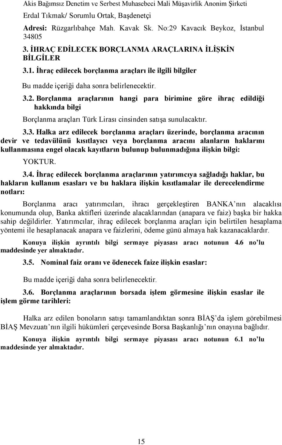 Borçlanma araçlarının hangi para birimine göre ihraç edildiği hakkında bilgi Borçlanma araçları Türk Lirası cinsinden satışa sunulacaktır. 3.