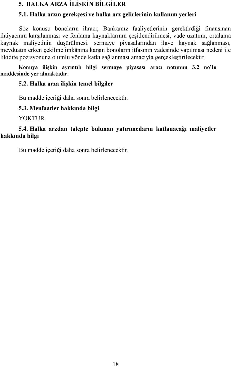 çeşitlendirilmesi, vade uzatımı, ortalama kaynak maliyetinin düşürülmesi, sermaye piyasalarından ilave kaynak sağlanması, mevduatın erken çekilme imkânına karşın bonoların itfasının vadesinde