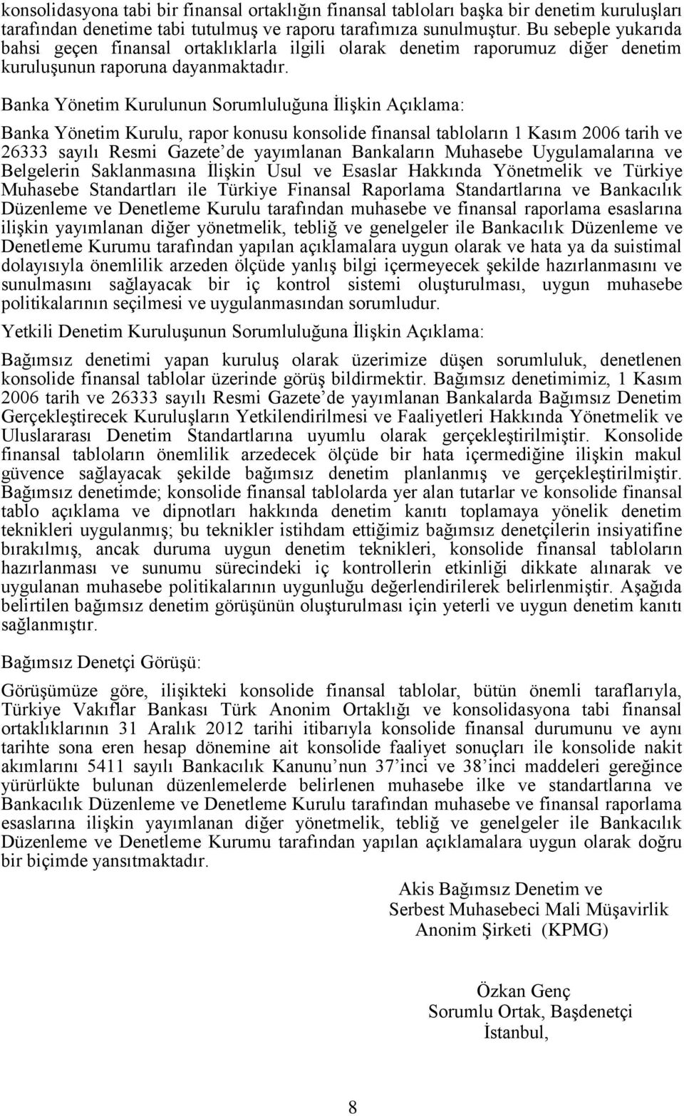 Banka Yönetim Kurulunun Sorumluluğuna İlişkin Açıklama: Banka Yönetim Kurulu, rapor konusu konsolide finansal tabloların 1 Kasım 2006 tarih ve 26333 sayılı Resmi Gazete de yayımlanan Bankaların