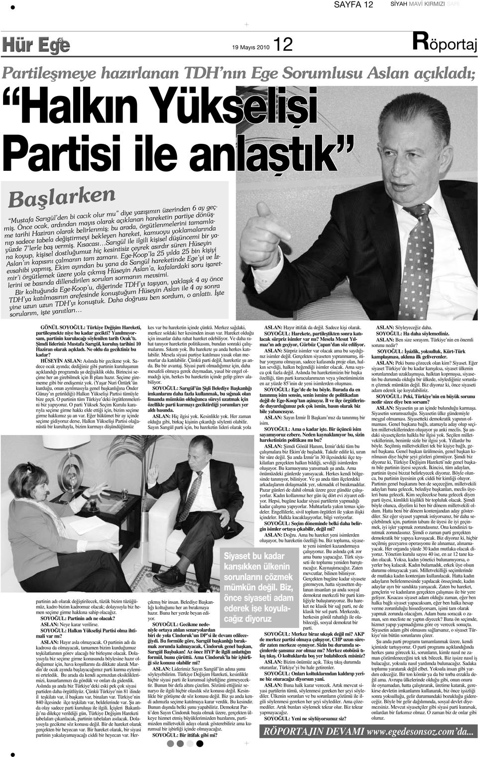 Önce ocak, ard ndan may s olarak aç klanan hareketin partiye dönüflme tarihi Haziran olarak belirlenmifl; bu arada, örgütlenmelerini tamamlan p sadece tabela de ifltirmeyi bekleyen hareket, kamuoyu