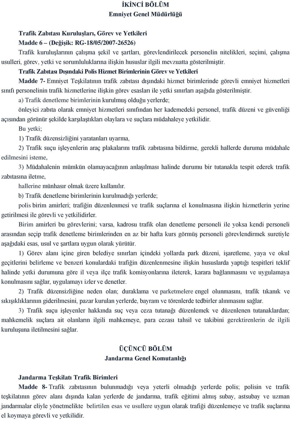 Trafik Zabıtası Dışındaki Polis Hizmet Birimlerinin Görev ve Yetkileri Madde 7- Emniyet Teşkilatının trafik zabıtası dışındaki hizmet birimlerinde görevli emniyet hizmetleri sınıfı personelinin