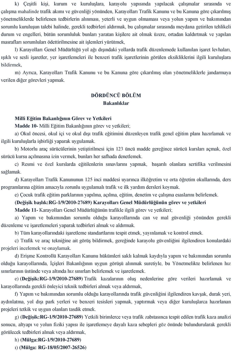 sırasında meydana getirilen tehlikeli durum ve engelleri, bütün sorumluluk bunları yaratan kişilere ait olmak üzere, ortadan kaldırtmak ve yapılan masrafları sorumluları ödettirilmesine ait işlemleri