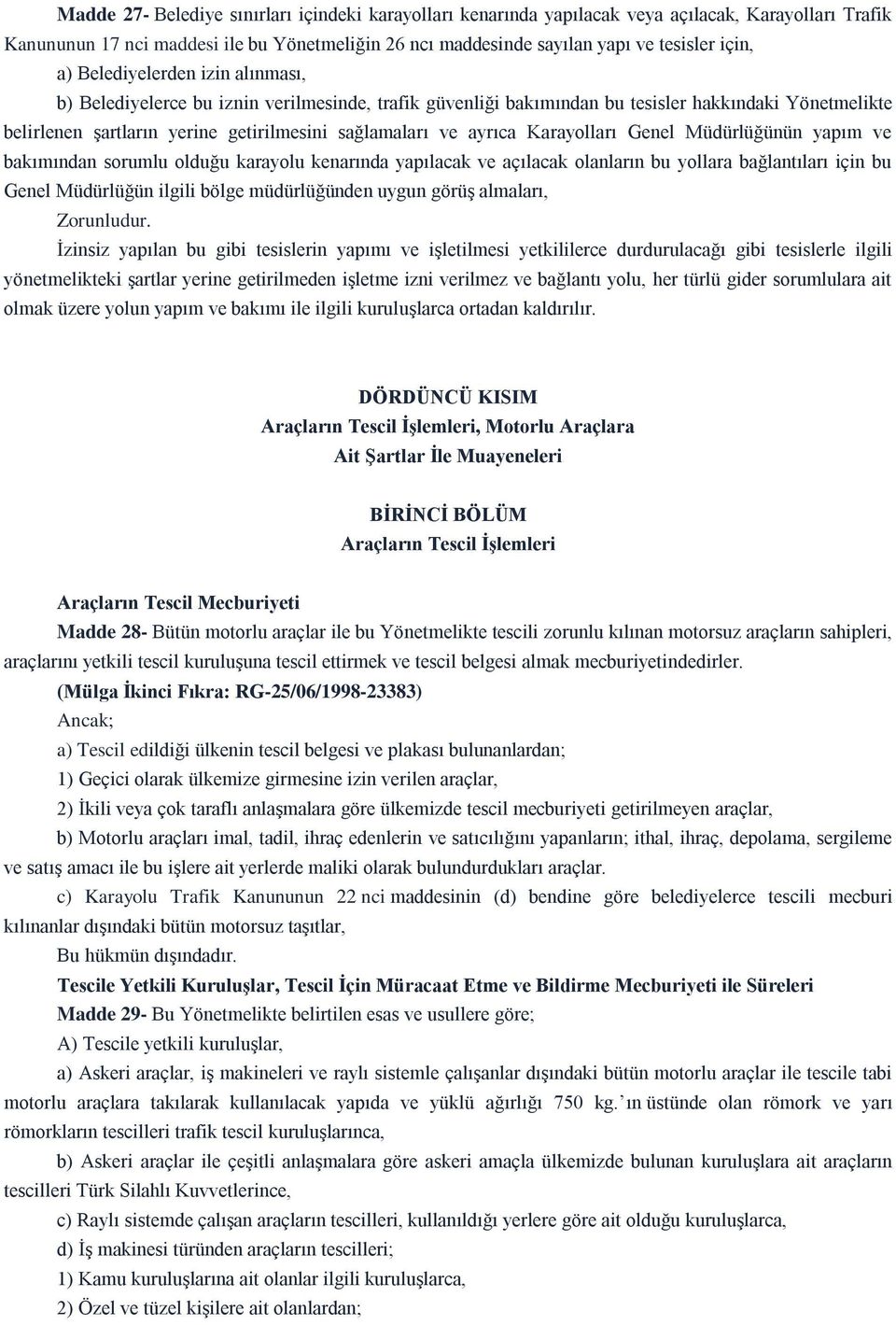 ayrıca Karayolları Genel Müdürlüğünün yapım ve bakımından sorumlu olduğu karayolu kenarında yapılacak ve açılacak olanların bu yollara bağlantıları için bu Genel Müdürlüğün ilgili bölge müdürlüğünden