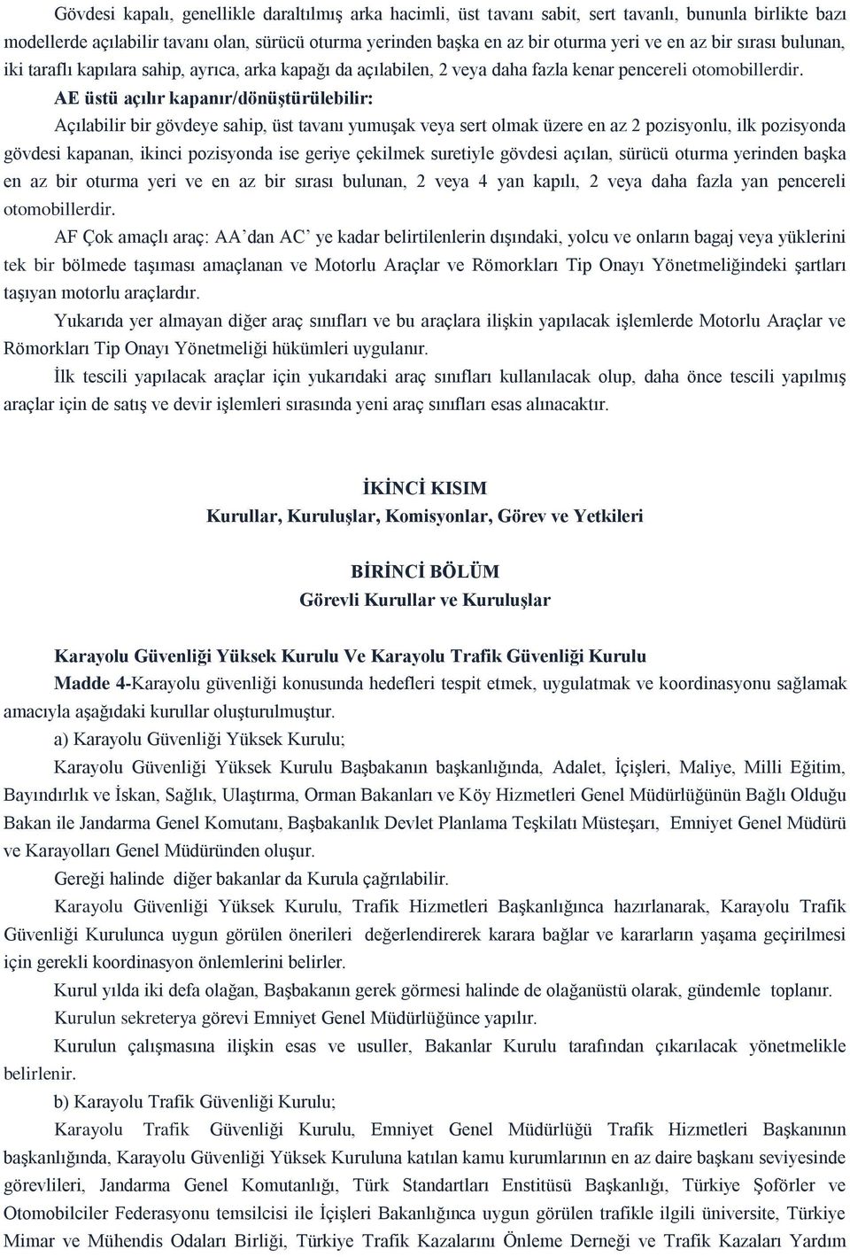 AE üstü açılır kapanır/dönüştürülebilir: Açılabilir bir gövdeye sahip, üst tavanı yumuşak veya sert olmak üzere en az 2 pozisyonlu, ilk pozisyonda gövdesi kapanan, ikinci pozisyonda ise geriye