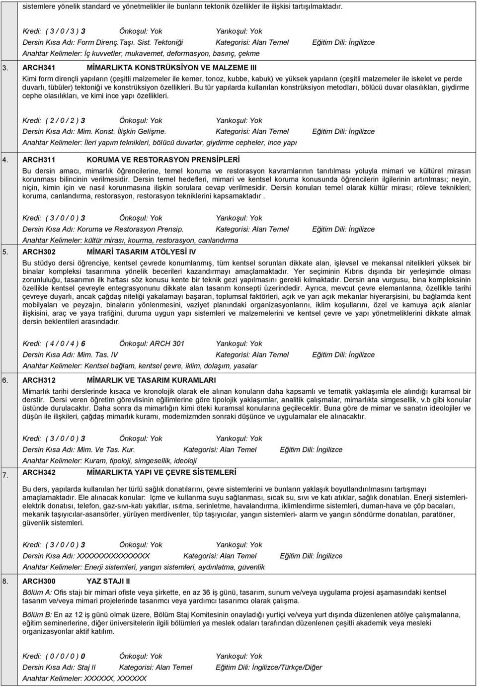 ARCH341 MİMARLIKTA KONSTRÜKSİYON VE MALZEME III Kimi form dirençli yapıların (çeşitli malzemeler ile kemer, tonoz, kubbe, kabuk) ve yüksek yapıların (çeşitli malzemeler ile iskelet ve perde duvarlı,