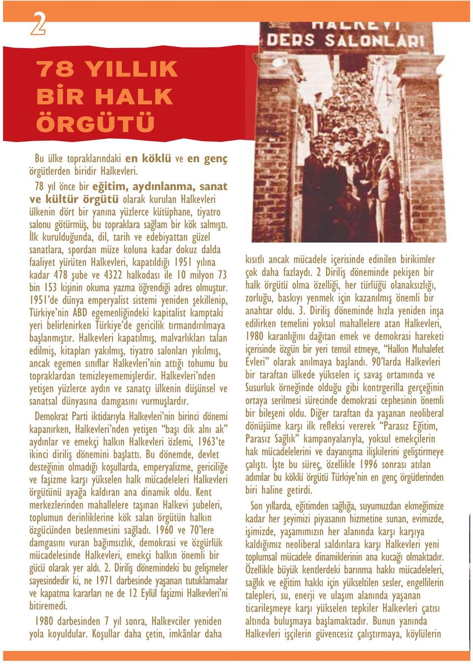 lk kuruldu unda, dil, tarih ve edebiyattan güzel sanatlara, spordan müze koluna kadar dokuz dalda faaliyet yürüten Halkevleri, kapat ld 1951 y l na kadar 478 flube ve 4322 halkodas ile 10 milyon 73