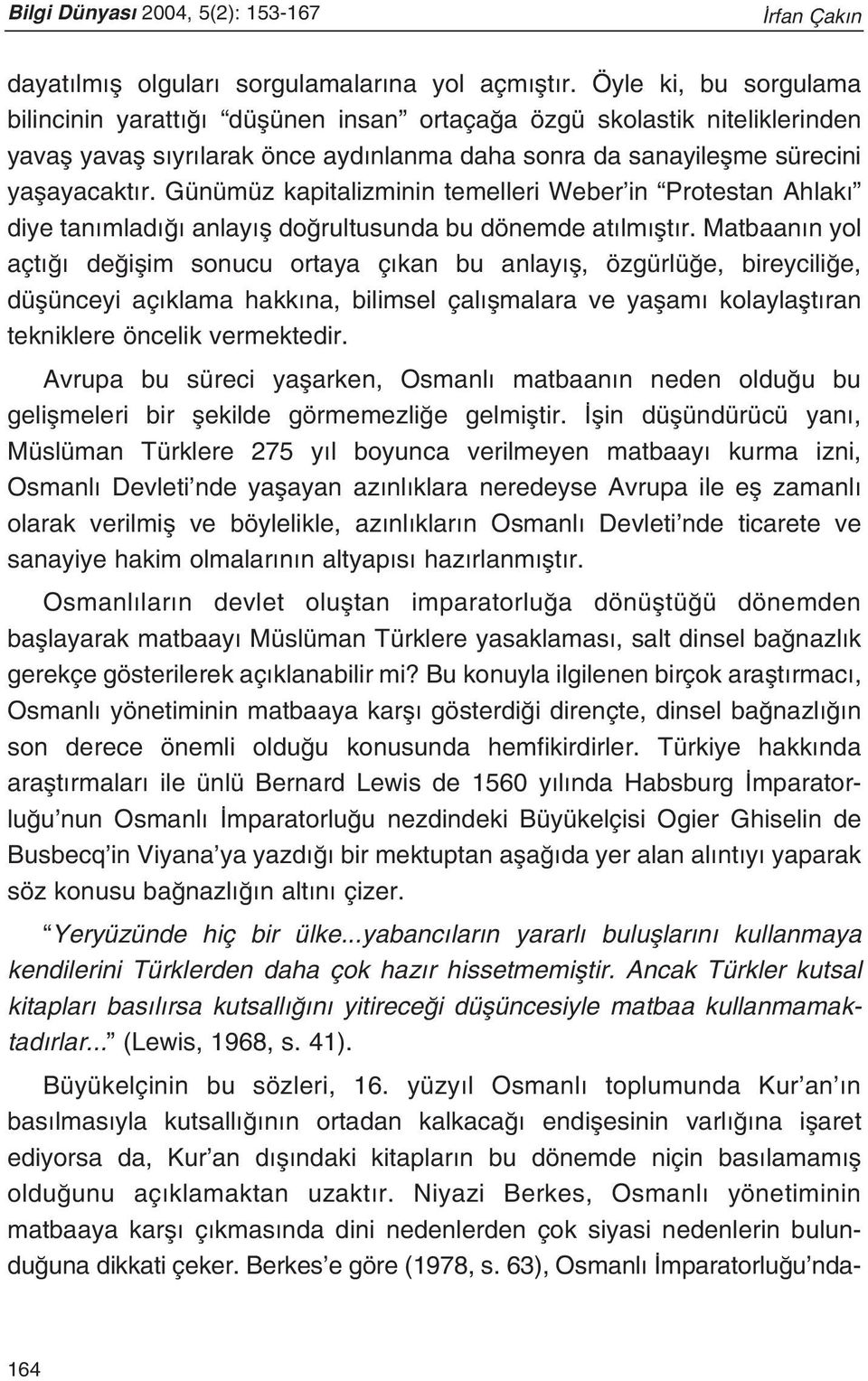 Günümüz kapitalizminin temelleri Weber in Protestan Ahlak diye tan mlad anlay fl do rultusunda bu dönemde at lm flt r.