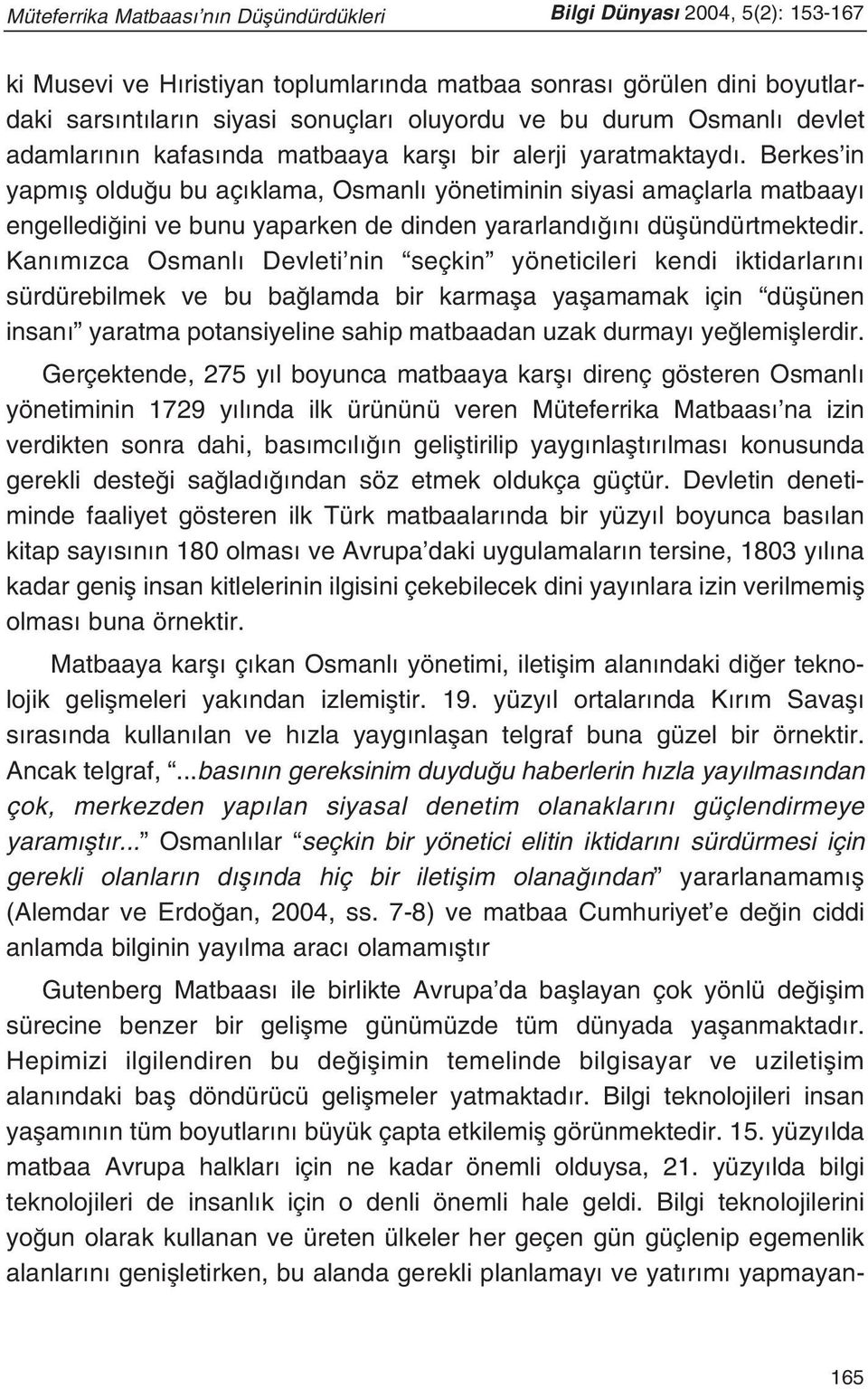 Berkes in yapm fl oldu u bu aç klama, Osmanl yönetiminin siyasi amaçlarla matbaay engelledi ini ve bunu yaparken de dinden yararland n düflündürtmektedir.