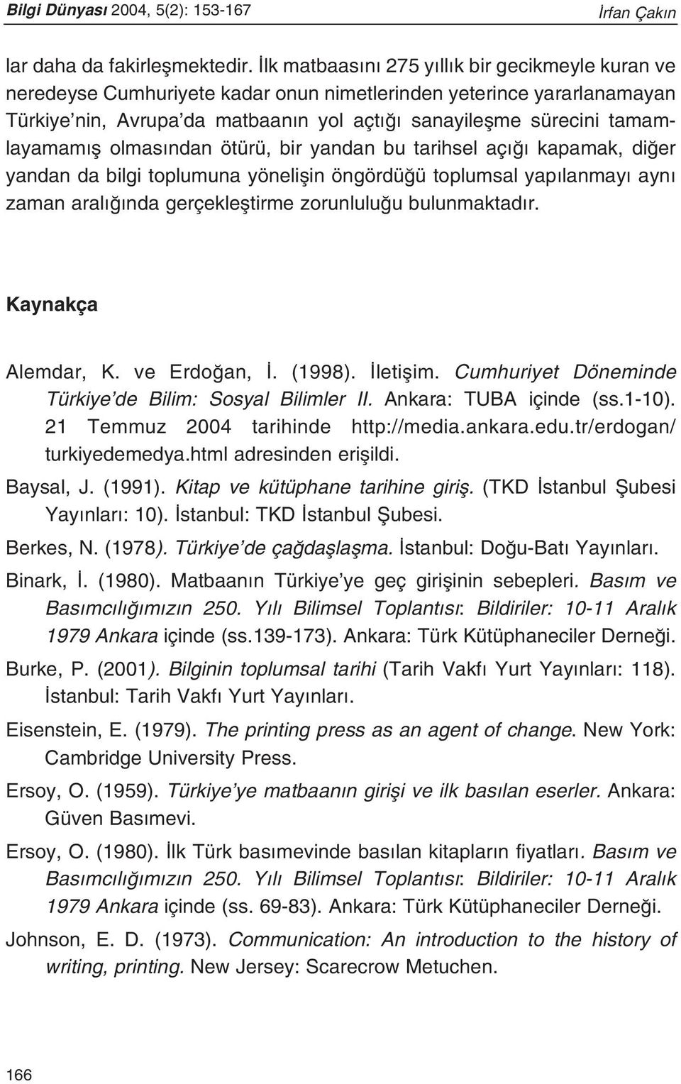 olmas ndan ötürü, bir yandan bu tarihsel aç kapamak, di er yandan da bilgi toplumuna yöneliflin öngördü ü toplumsal yap lanmay ayn zaman aral nda gerçeklefltirme zorunlulu u bulunmaktad r.