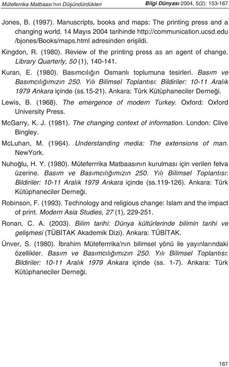 Library Quarterly, 50 (1), 140-141. Kuran, E. (1980). Bas mc l n Osmanl toplumuna tesirleri. Bas m ve Bas mc l m z n 250. Y l Bilimsel Toplant s : Bildiriler: 10-11 Aral k 1979 Ankara içinde (ss.