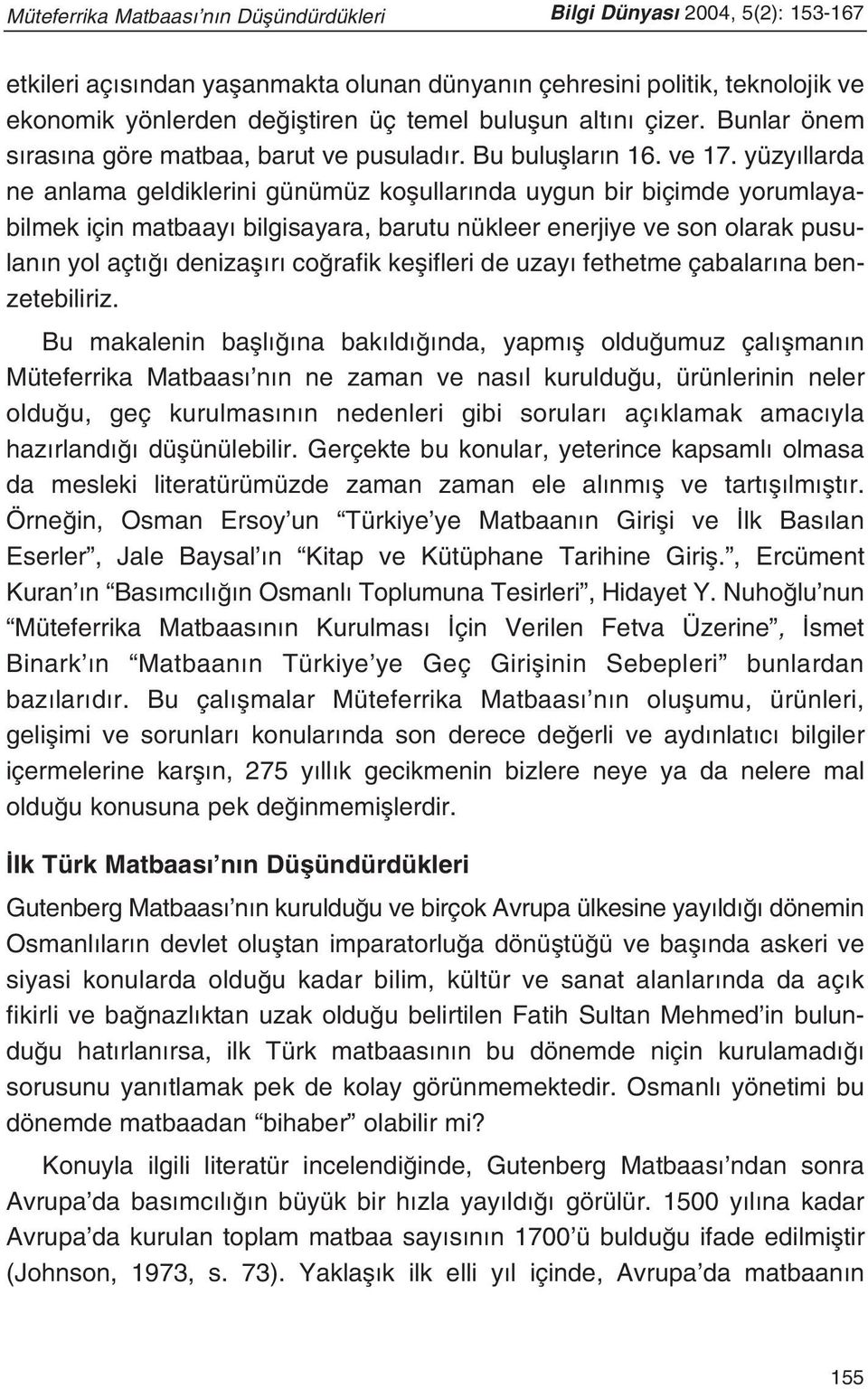 yüzy llarda ne anlama geldiklerini günümüz koflullar nda uygun bir biçimde yorumlayabilmek için matbaay bilgisayara, barutu nükleer enerjiye ve son olarak pusulan n yol açt denizafl r co rafik