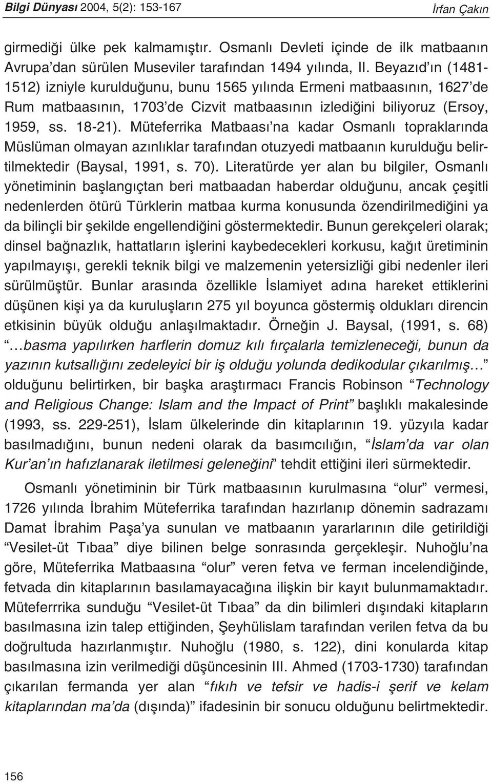 Müteferrika Matbaas na kadar Osmanl topraklar nda Müslüman olmayan az nl klar taraf ndan otuzyedi matbaan n kuruldu u belirtilmektedir (Baysal, 1991, s. 70).