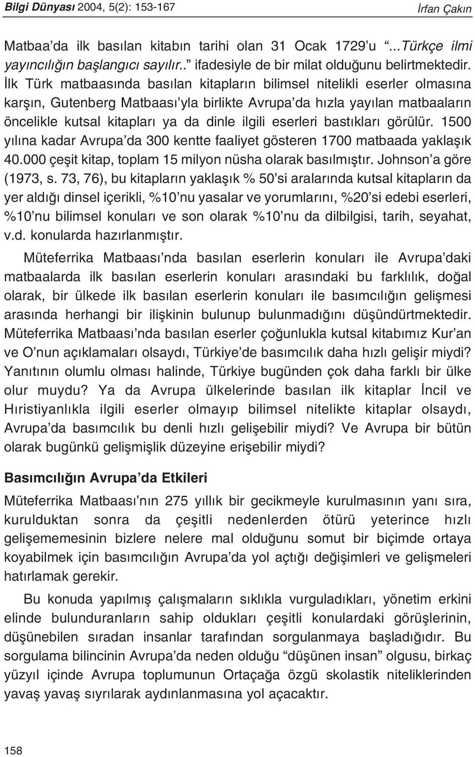 eserleri bast klar görülür. 1500 y l na kadar Avrupa da 300 kentte faaliyet gösteren 1700 matbaada yaklafl k 40.000 çeflit kitap, toplam 15 milyon nüsha olarak bas lm flt r. Johnson a göre (1973, s.