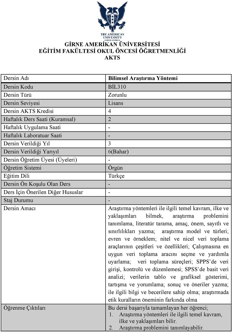 Dili Türkçe Dersin Ön Koşulu Olan Ders Ders İçin Önerilen Diğer Hususlar Staj Durumu Dersin Amacı Araştırma yöntemleri ile ilgili temel kavram, ilke ve yaklaşımları bilmek, araştırma problemini