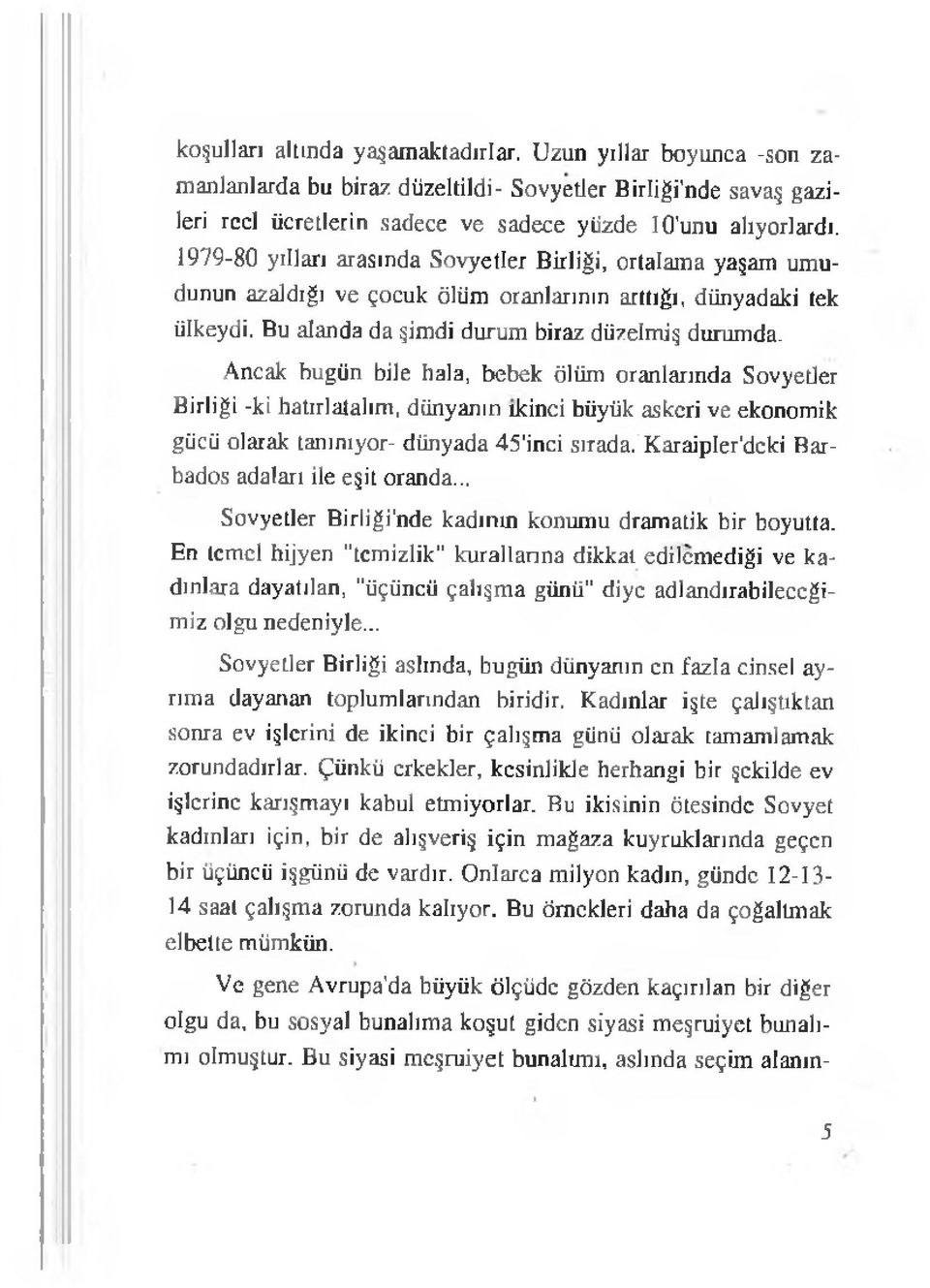 Ancak bugün bile hala, bebek ölüm oranlarında Sovyetler Birliği -ki hatırlatalım, dünyanın ikinci büyük askeri ve ekonomik gücü olarak tanınıyor- dünyada 45'inci sırada.