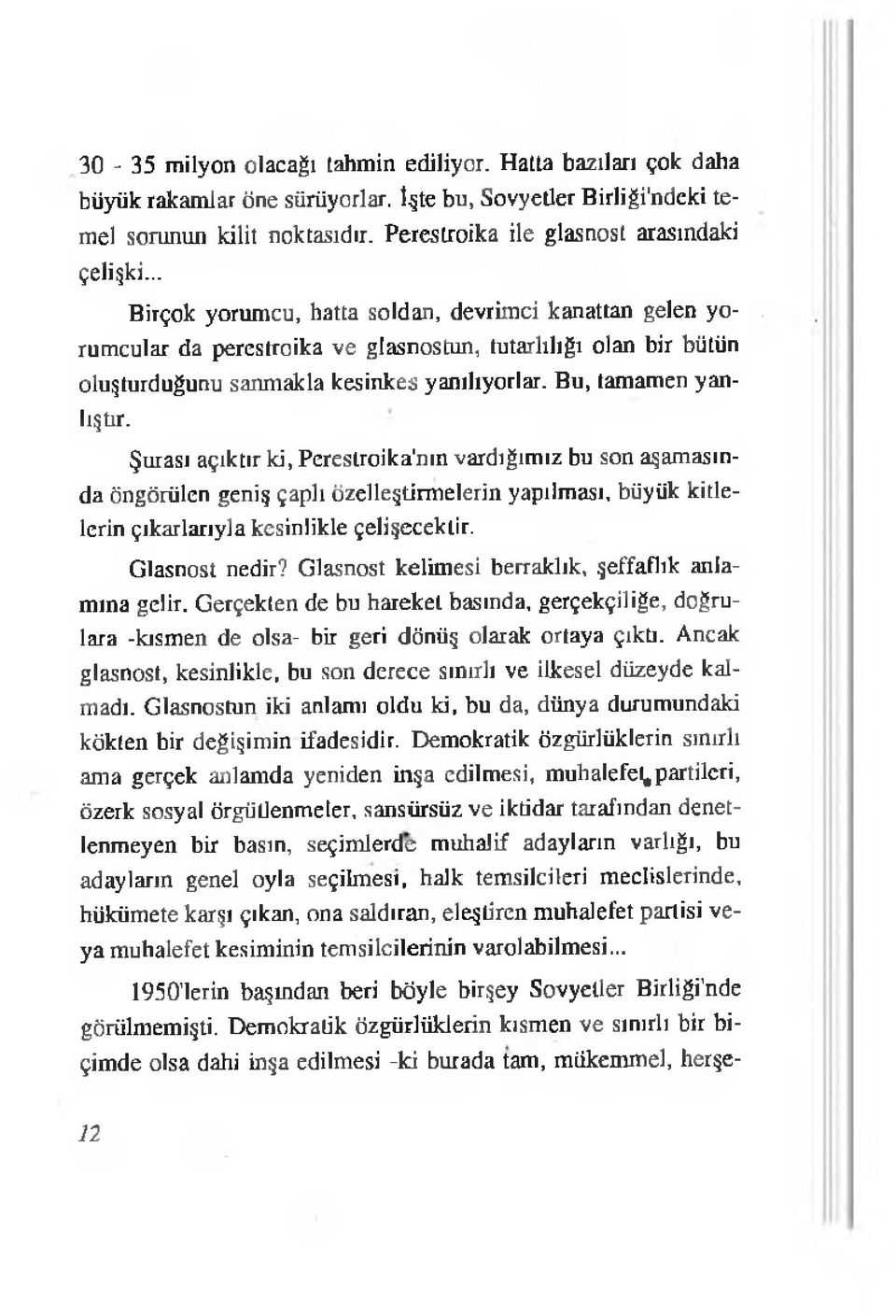 .. Birçok yorum cu, hatta soldan, devrimci kanattan gelen y o rumcular da perestroika ve glasnostun, tutarlılığı olan bir bütün oluşturduğunu sanm akla kesinkes yanılıyorlar. Bu, tamamen yanlıştır.