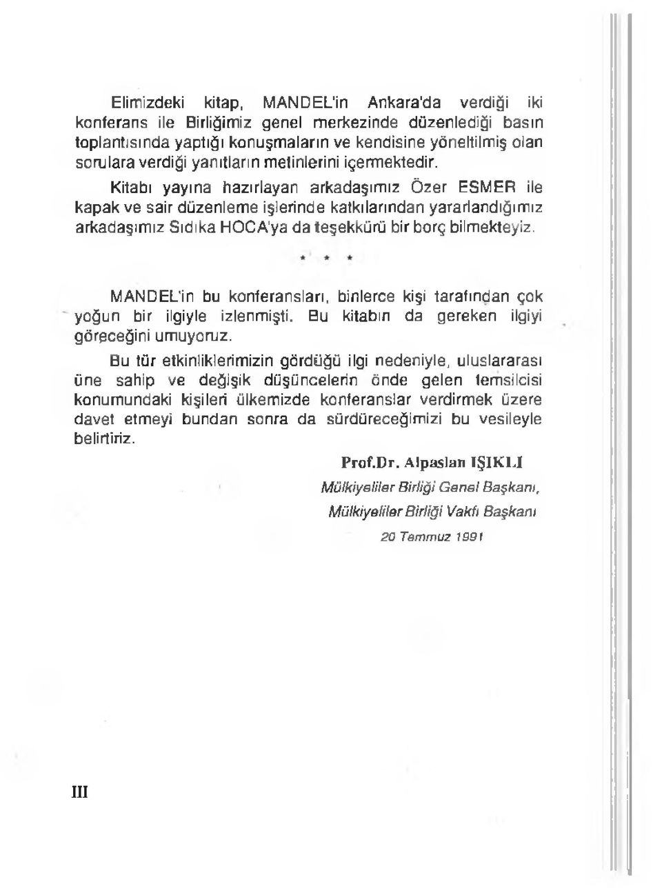 Kitabı yayına hazırlayan arkadaşımız Özer ESMER ile kapak ve sair düzenleme işlerinde katkılarından yararlandığımız arkadaşımız Sıdıka HOCA'ya da teşekkürü bir borç bilmekteyiz.