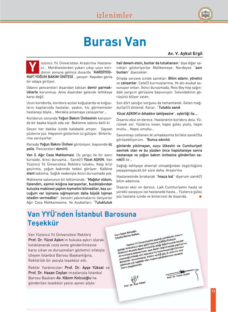 Uzun koridorda, koridora aç lan ko ufllarda ve ko ufllar n kap lar nda hastalar, flaflk n, hiç görmemifller hastaneyi böyle... Merakla anlamaya çal fl yorlar.