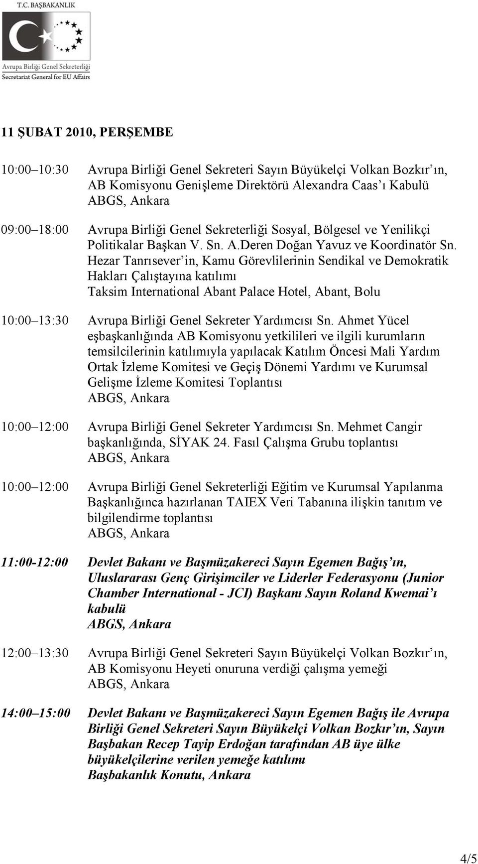 Hezar Tanrısever in, Kamu Görevlilerinin Sendikal ve Demokratik Hakları Çalıştayına katılımı Taksim International Abant Palace Hotel, Abant, Bolu 10:00 13:30 Avrupa Birliği Genel Sekreter Yardımcısı