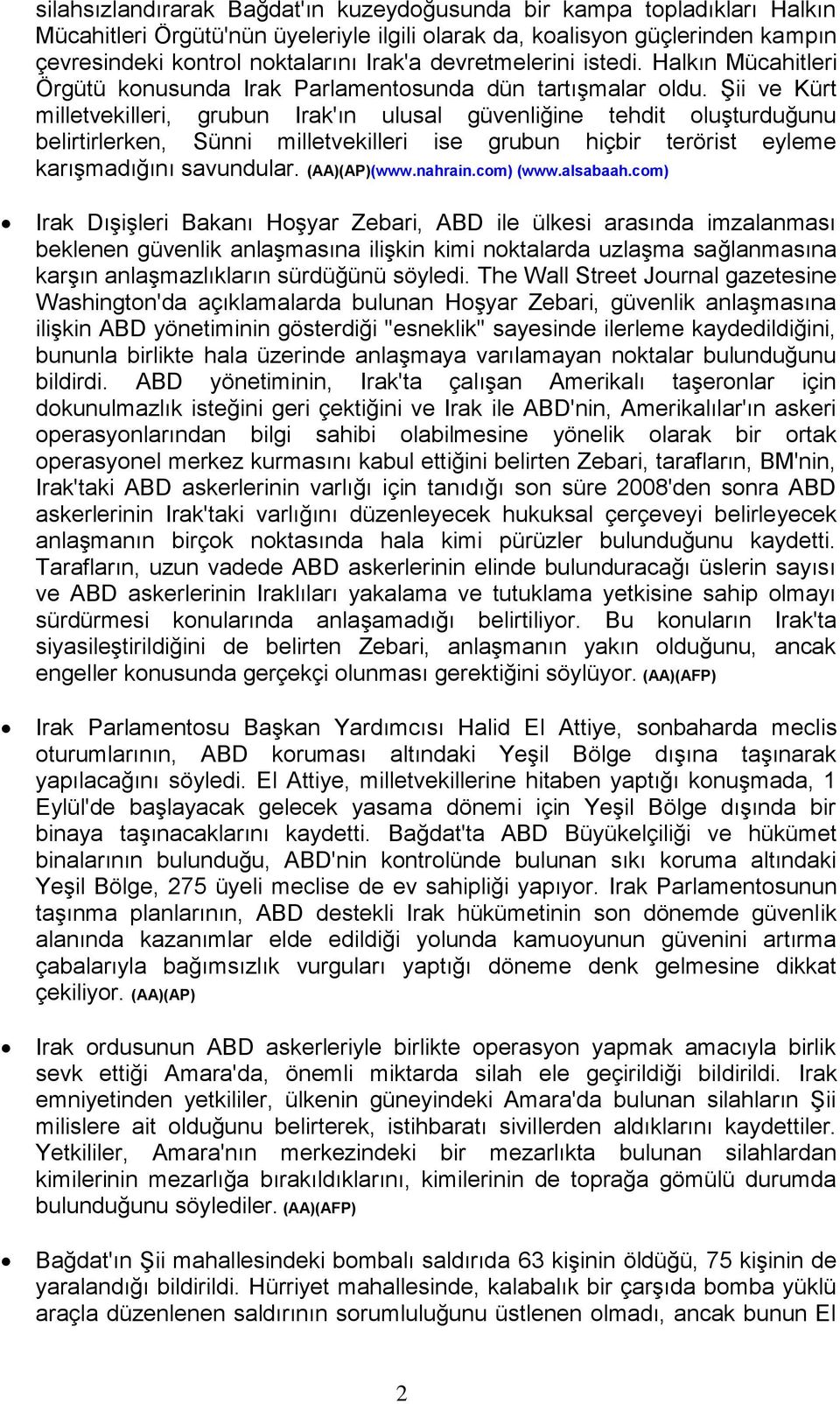 Şii ve Kürt milletvekilleri, grubun Irak'ın ulusal güvenliğine tehdit oluşturduğunu belirtirlerken, Sünni milletvekilleri ise grubun hiçbir terörist eyleme karışmadığını savundular. (AA)(AP)(www.