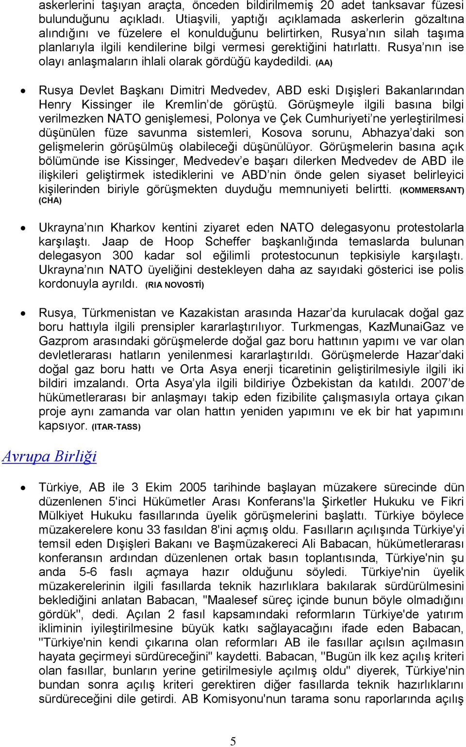 Rusya nın ise olayı anlaşmaların ihlali olarak gördüğü kaydedildi. (AA) Rusya Devlet Başkanı Dimitri Medvedev, ABD eski Dışişleri Bakanlarından Henry Kissinger ile Kremlin de görüştü.