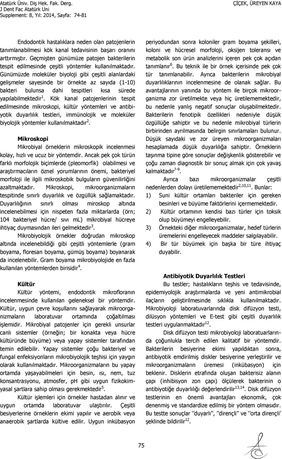 Günümüzde moleküler biyoloji gibi çeşitli alanlardaki gelişmeler sayesinde bir örnekte az sayıda (1-10) bakteri bulunsa dahi tespitleri kısa sürede yapılabilmektedir 1.